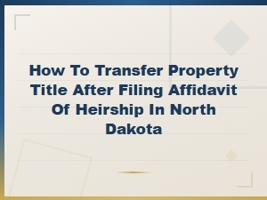 Transferring Property Title After Filing Heirship in Nd